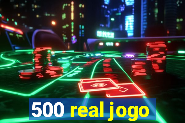 500 real jogo